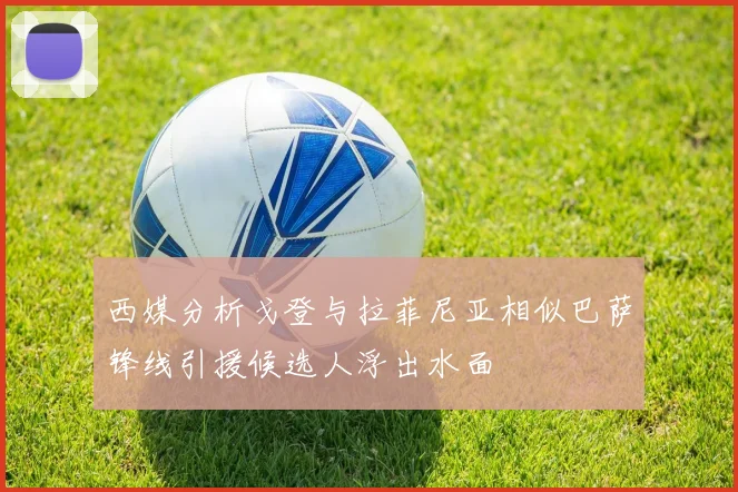 西媒分析戈登与拉菲尼亚相似巴萨锋线引援候选人浮出水面