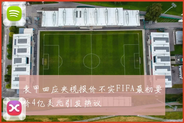 袁甲回应央视报价不实FIFA最初要价4亿美元引发热议